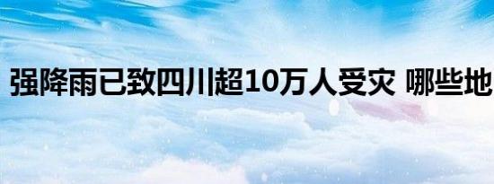 强降雨已致四川超10万人受灾 哪些地区受灾