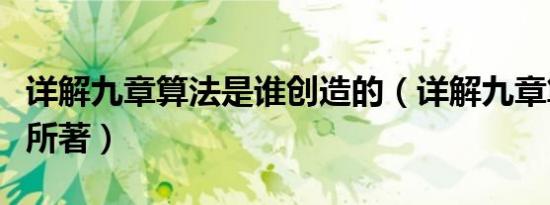 详解九章算法是谁创造的（详解九章算法是谁所著）
