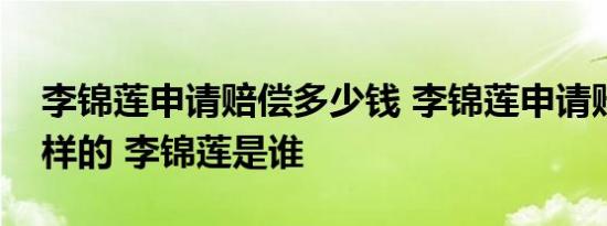 李锦莲申请赔偿多少钱 李锦莲申请赔偿是怎样的 李锦莲是谁