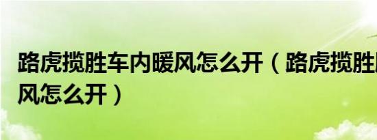 路虎揽胜车内暖风怎么开（路虎揽胜脚底下暖风怎么开）