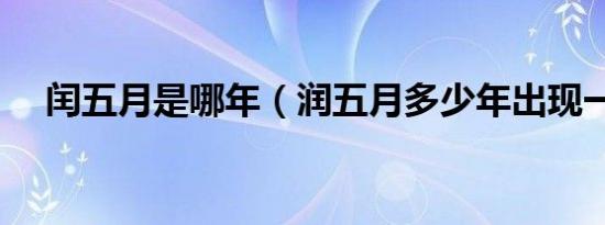 闰五月是哪年（润五月多少年出现一次）