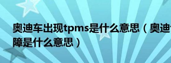 奥迪车出现tpms是什么意思（奥迪tpms故障是什么意思）