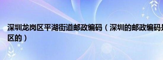 深圳龙岗区平湖街道邮政编码（深圳的邮政编码是多少龙岗区的）