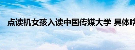 点读机女孩入读中国传媒大学 具体啥情况