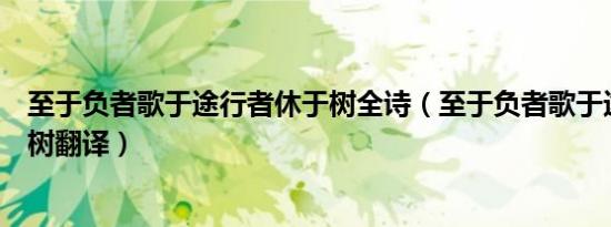 至于负者歌于途行者休于树全诗（至于负者歌于途行者休于树翻译）