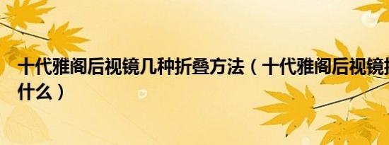 十代雅阁后视镜几种折叠方法（十代雅阁后视镜折叠教程是什么）