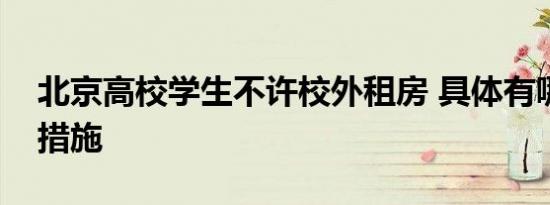 北京高校学生不许校外租房 具体有哪些规范措施