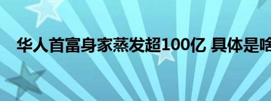 华人首富身家蒸发超100亿 具体是啥情况