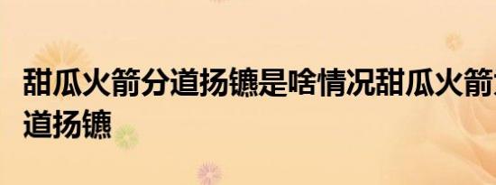 甜瓜火箭分道扬镳是啥情况甜瓜火箭为什么分道扬镳
