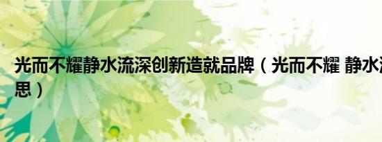 光而不耀静水流深创新造就品牌（光而不耀 静水流深什么意思）
