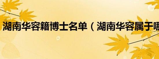 湖南华容籍博士名单（湖南华容属于哪个市）