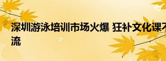 深圳游泳培训市场火爆 狂补文化课不再是主流