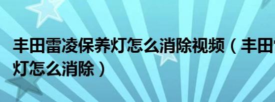 丰田雷凌保养灯怎么消除视频（丰田雷凌保养灯怎么消除）