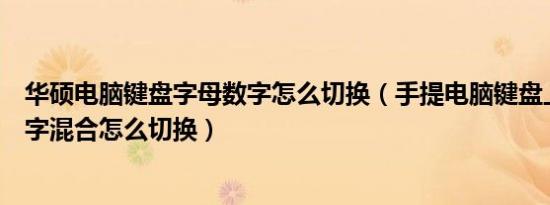 华硕电脑键盘字母数字怎么切换（手提电脑键盘上字母和数字混合怎么切换）