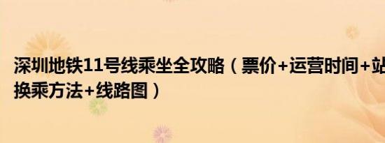 深圳地铁11号线乘坐全攻略（票价+运营时间+站点出入口+换乘方法+线路图）