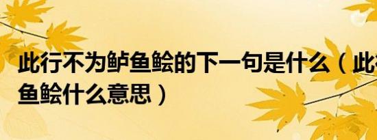 此行不为鲈鱼鲙的下一句是什么（此行不为鲈鱼鲙什么意思）