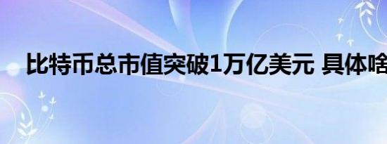 比特币总市值突破1万亿美元 具体啥情况
