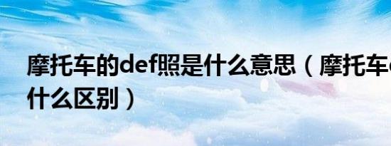 摩托车的def照是什么意思（摩托车def照有什么区别）