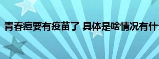 青春痘要有疫苗了 具体是啥情况有什么作用