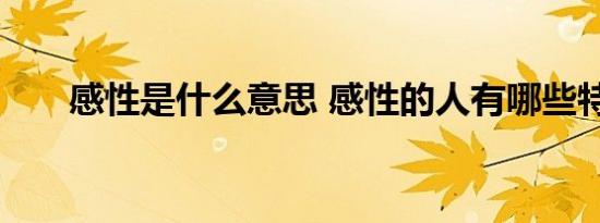 感性是什么意思 感性的人有哪些特点