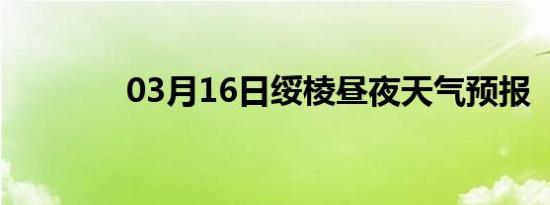 03月16日绥棱昼夜天气预报