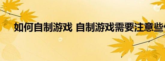 如何自制游戏 自制游戏需要注意些什么