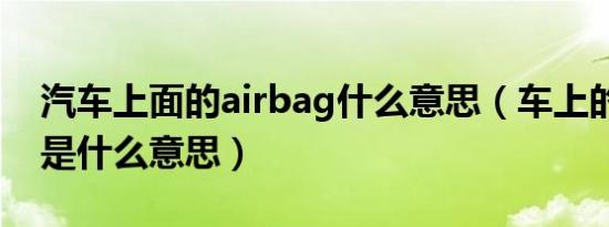 汽车上面的airbag什么意思（车上的airbag是什么意思）