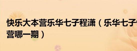 快乐大本营乐华七子程潇（乐华七子快乐大本营哪一期）