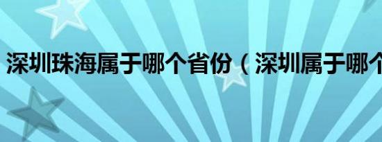 深圳珠海属于哪个省份（深圳属于哪个省份）