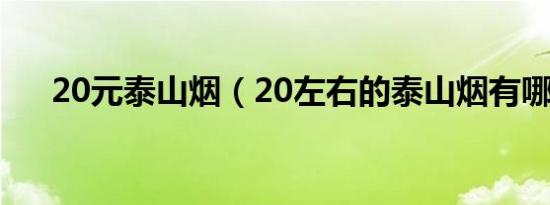 20元泰山烟（20左右的泰山烟有哪些）