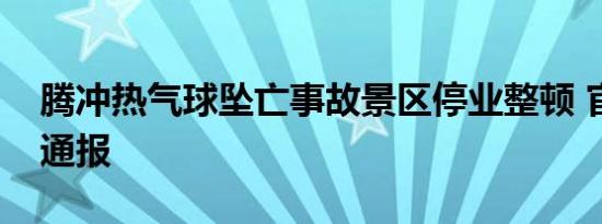 腾冲热气球坠亡事故景区停业整顿 官方发布通报