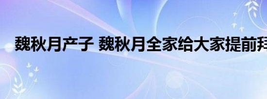魏秋月产子 魏秋月全家给大家提前拜早年