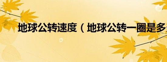 地球公转速度（地球公转一圈是多久）