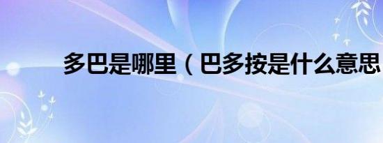 多巴是哪里（巴多按是什么意思）