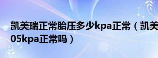 凯美瑞正常胎压多少kpa正常（凯美瑞胎压205kpa正常吗）