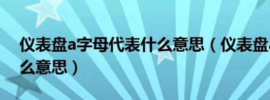 仪表盘a字母代表什么意思（仪表盘a标是什么意思）