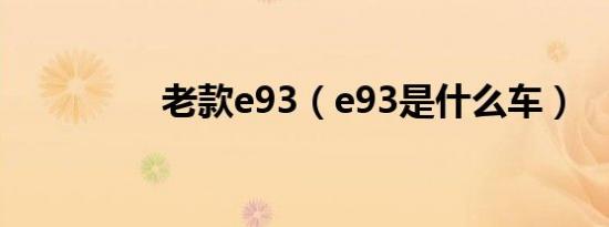 老款e93（e93是什么车）