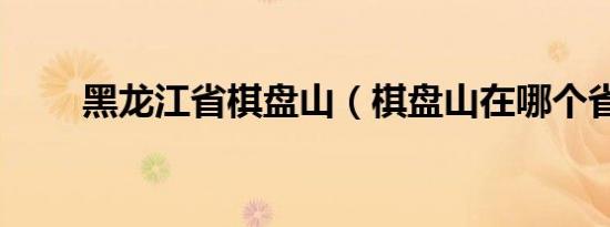 黑龙江省棋盘山（棋盘山在哪个省）