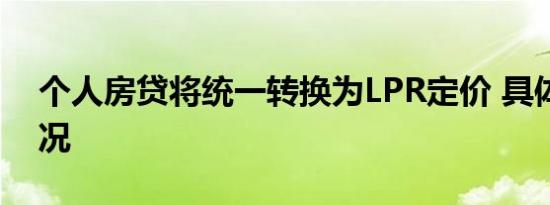 个人房贷将统一转换为LPR定价 具体是啥情况