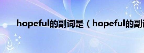 hopeful的副词是（hopeful的副词）