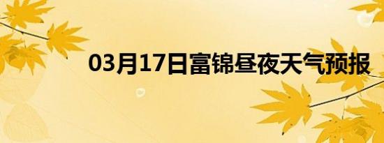 03月17日富锦昼夜天气预报