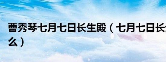 曹秀琴七月七日长生殿（七月七日长生殿指什么）