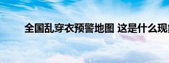 全国乱穿衣预警地图 这是什么现象