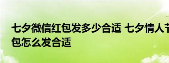 七夕微信红包发多少合适 七夕情人节微信红包怎么发合适