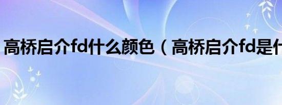 高桥启介fd什么颜色（高桥启介fd是什么车）
