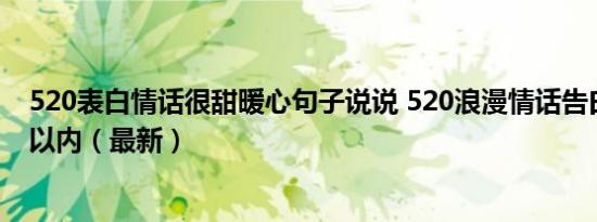 520表白情话很甜暖心句子说说 520浪漫情话告白短句十字以内（最新）