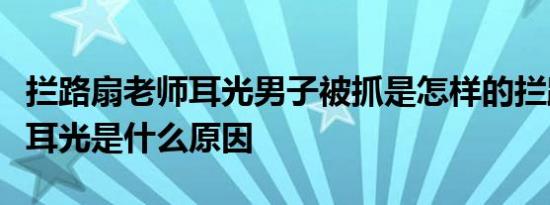 拦路扇老师耳光男子被抓是怎样的拦路扇老师耳光是什么原因