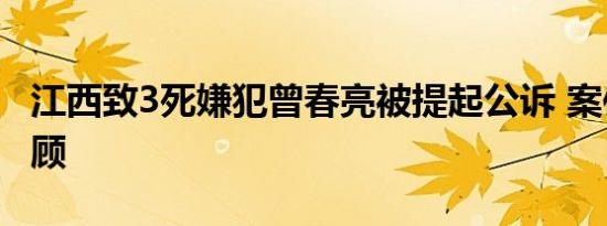 江西致3死嫌犯曾春亮被提起公诉 案件始末回顾