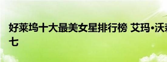 好莱坞十大最美女星排行榜 艾玛·沃森仅排第七
