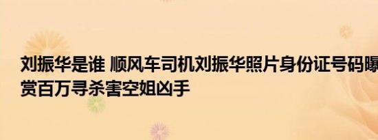 刘振华是谁 顺风车司机刘振华照片身份证号码曝光 滴滴悬赏百万寻杀害空姐凶手